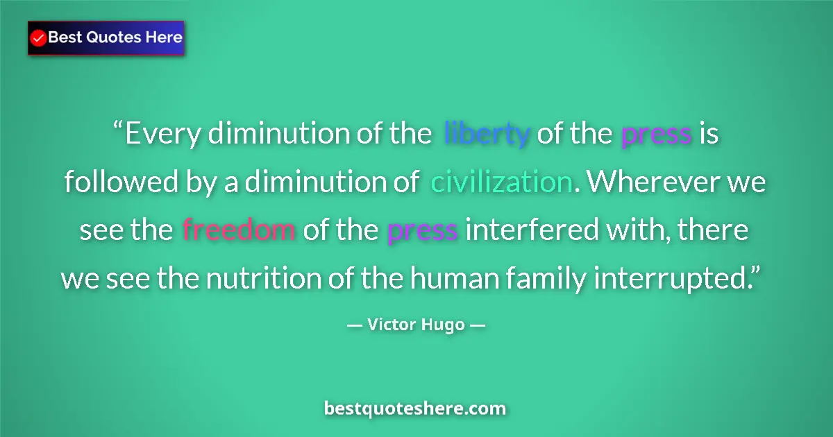 Quote by Victor Hugo: Every diminution of the liberty of the press is followed by a diminution of civilization. Wherever w...