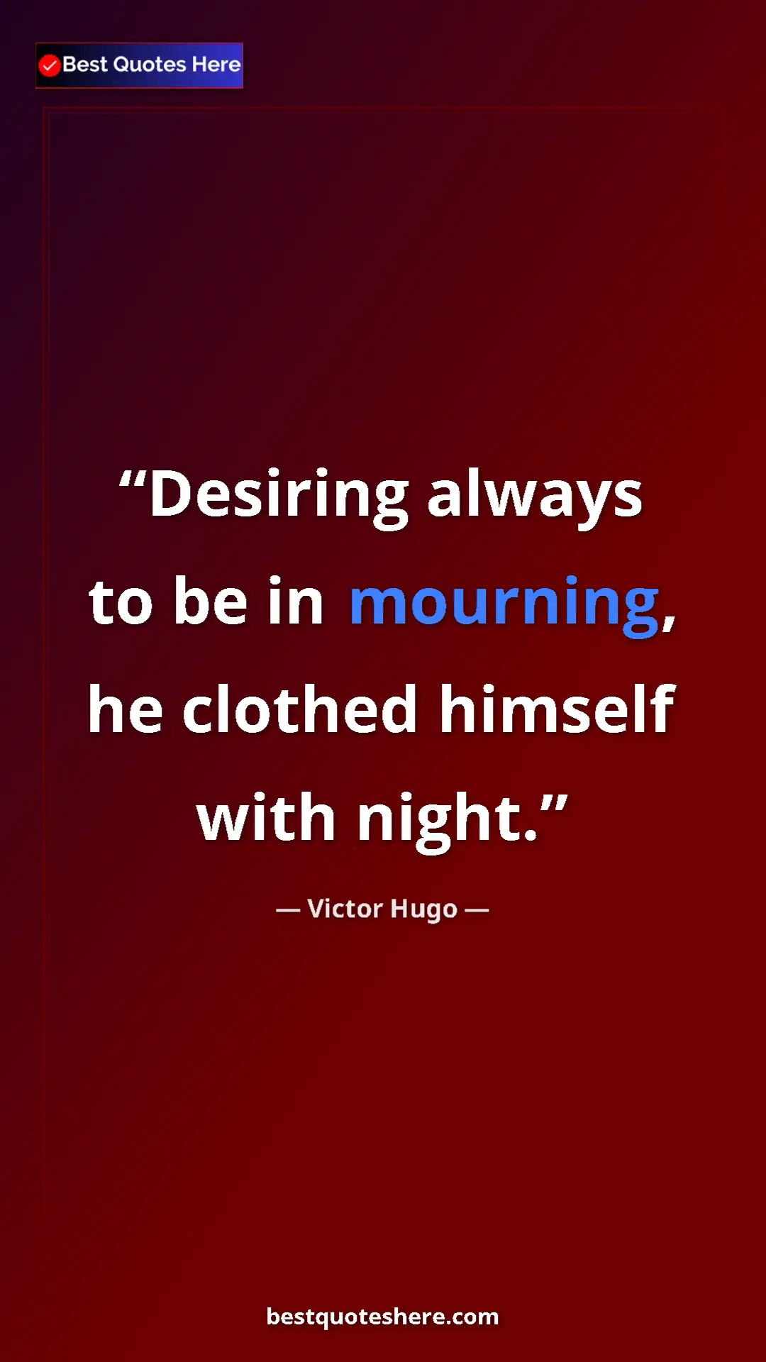 Victor Hugo Quote Card: "Desiring always to be in mourning, he clothed himself with..." Pinterest quote poster by Victor Hugo: "Desiring always to be in mourning, he clothed himself with..."