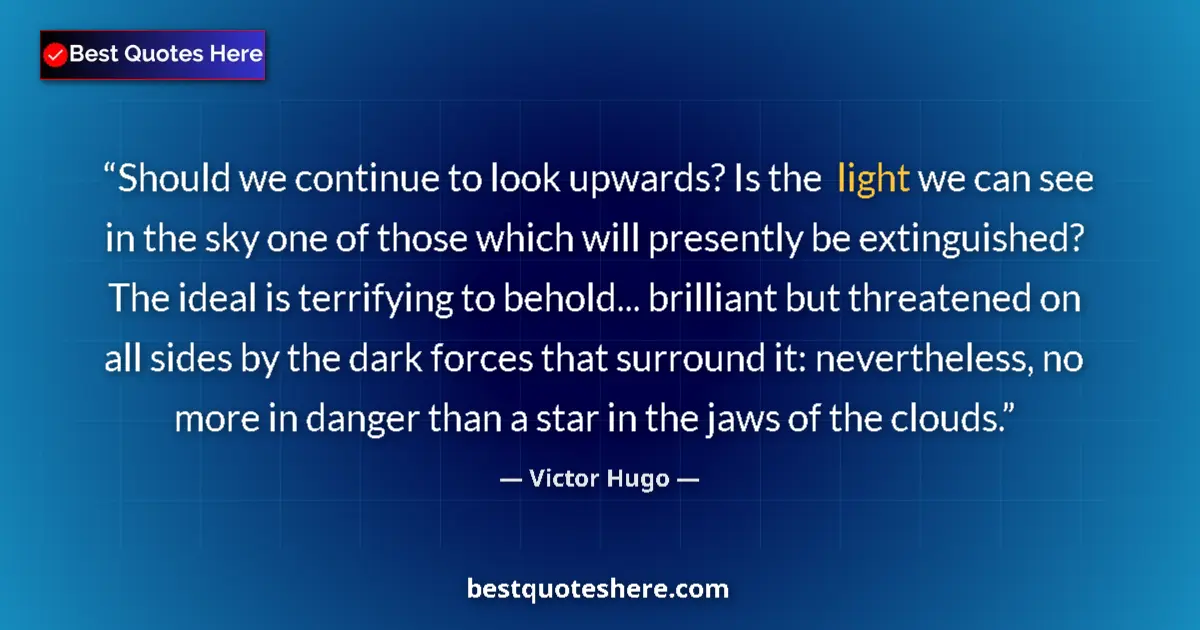 Quote by Victor Hugo: Should we continue to look upwards? Is the light we can see in the sky one of those which will prese...