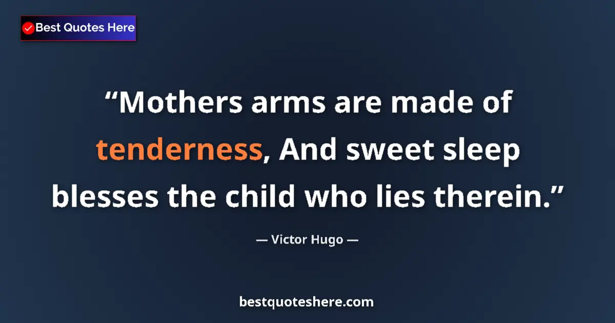 Quote by Victor Hugo: Mothers arms are made of tenderness, And sweet sleep blesses the child who lies therein....