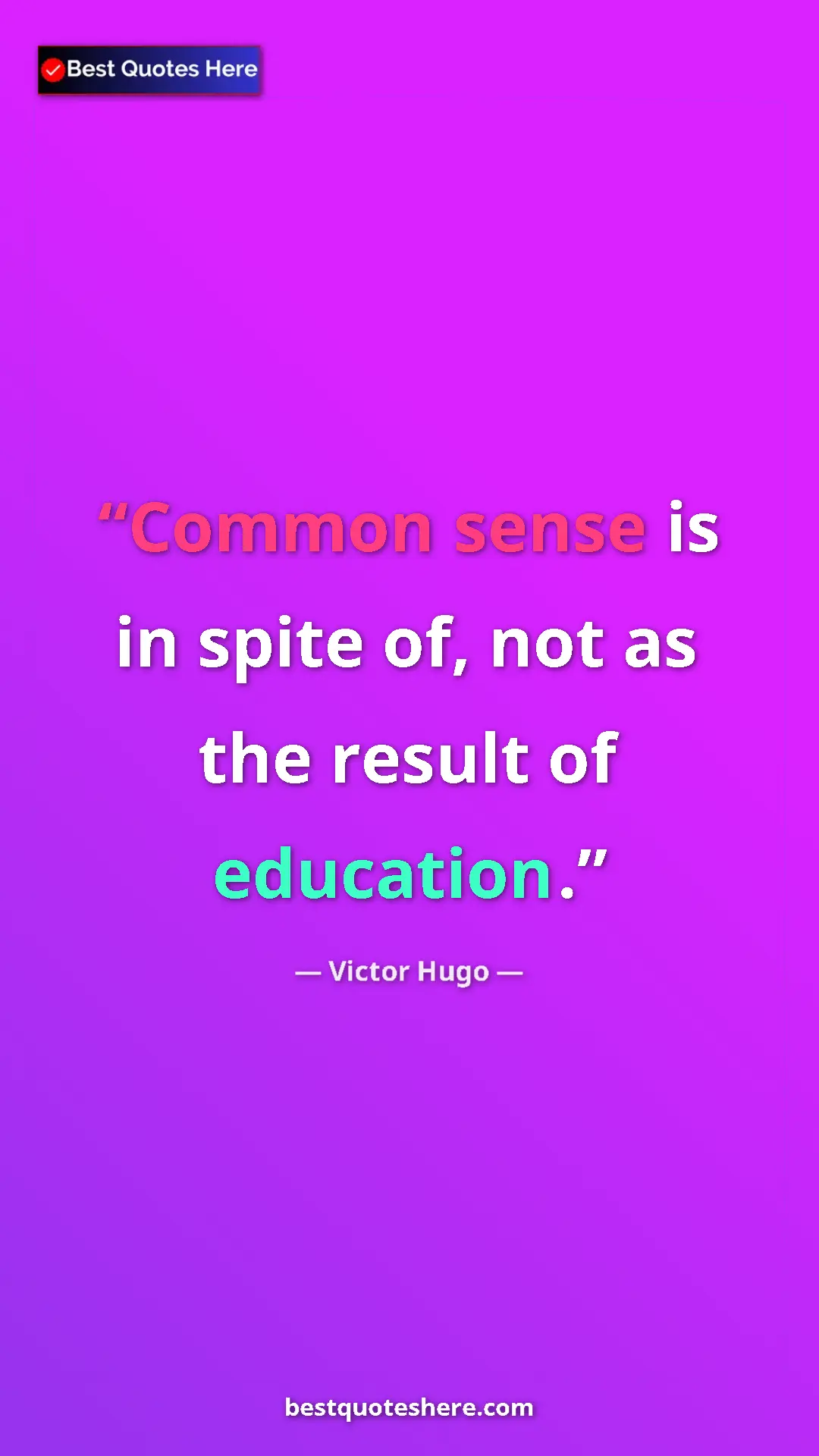 Victor Hugo Quote Card: "Common sense is in spite of, not as the result of education." Pinterest quote poster by Victor Hugo: "Common sense is in spite of, not as the result of education."