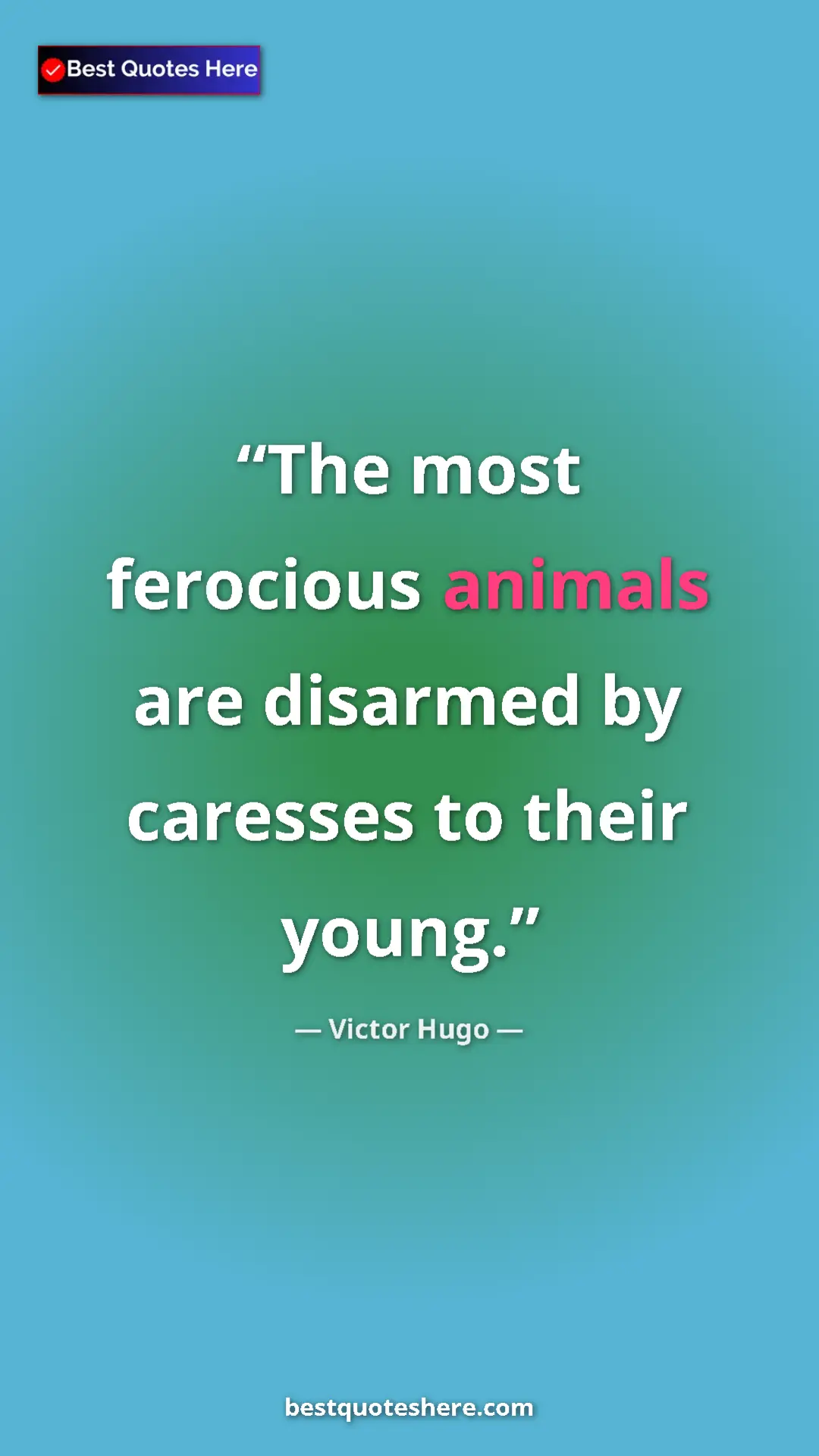 Victor Hugo Quote Card: "The most ferocious animals are disarmed by caresses to their" Pinterest quote poster by Victor Hugo: "The most ferocious animals are disarmed by caresses to their"