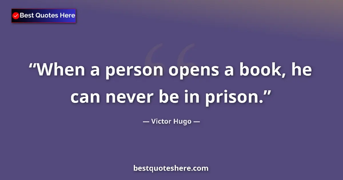 Quote by Victor Hugo: When a person opens a book, he can never be in prison....