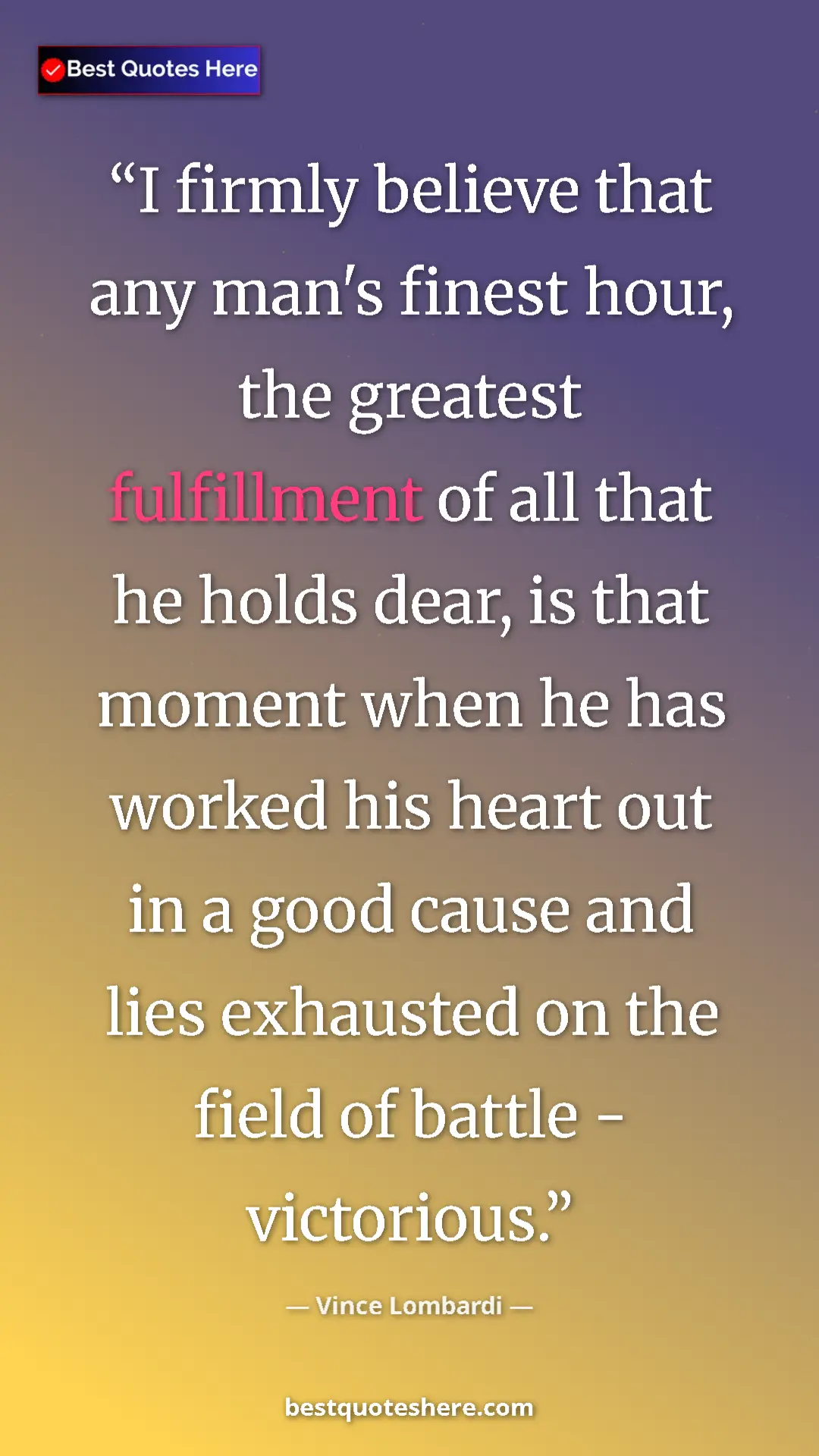 Vince Lombardi Quote Card: "I firmly believe that any man's finest hour, the greatest..." Pinterest quote poster by Vince Lombardi: "I firmly believe that any man's finest hour, the greatest..."