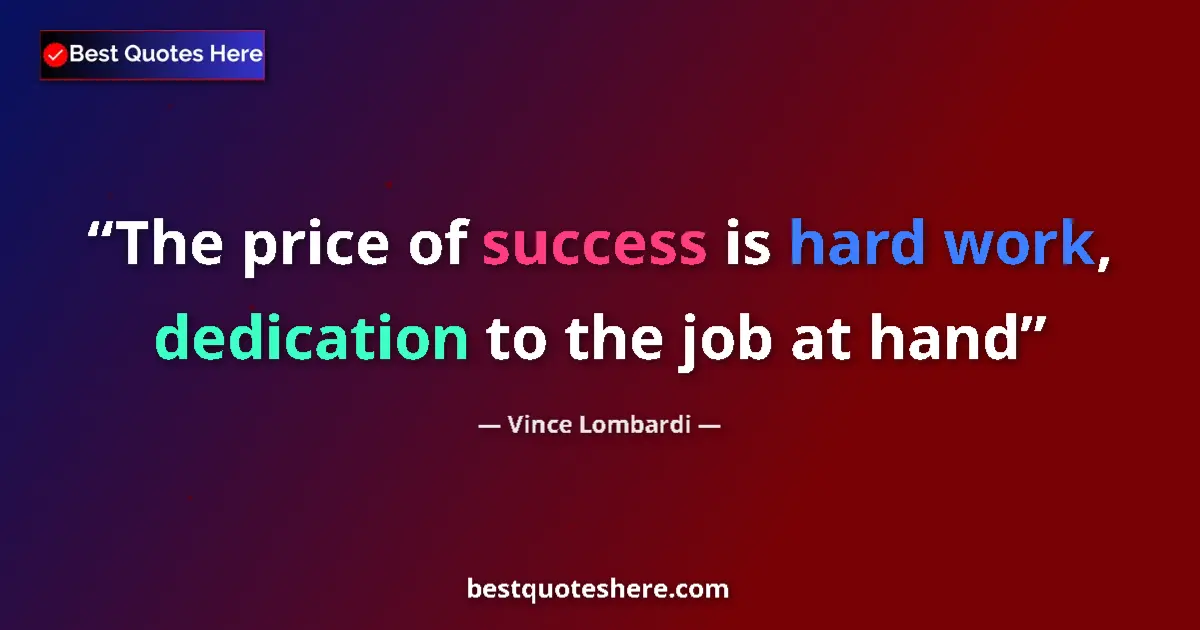 Quote by Vince Lombardi: The price of success is hard work, dedication to the job at hand...