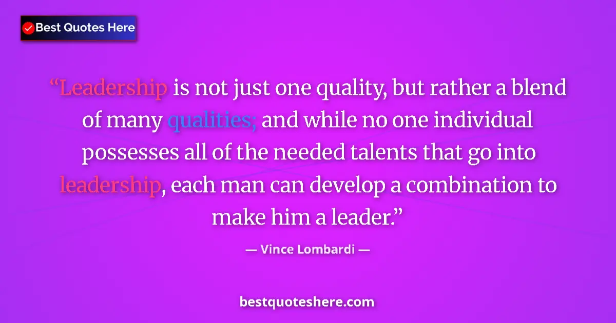 Quote by Vince Lombardi: Leadership is not just one quality, but rather a blend of many qualities; and while no one individua...