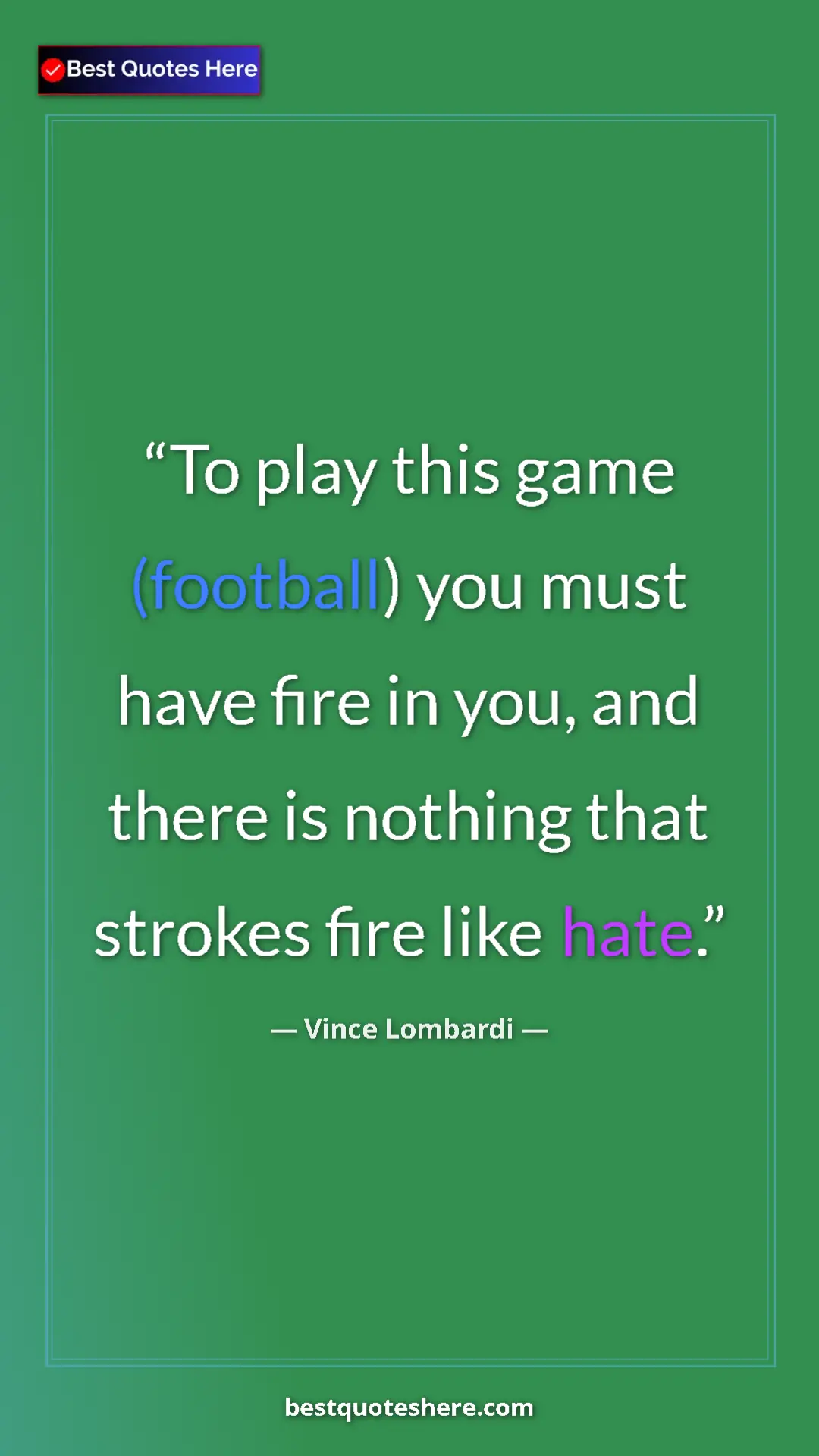 Vince Lombardi Quote Card: "To play this game (football) you must have fire in you, and..." Pinterest quote poster by Vince Lombardi: "To play this game (football) you must have fire in you, and..."