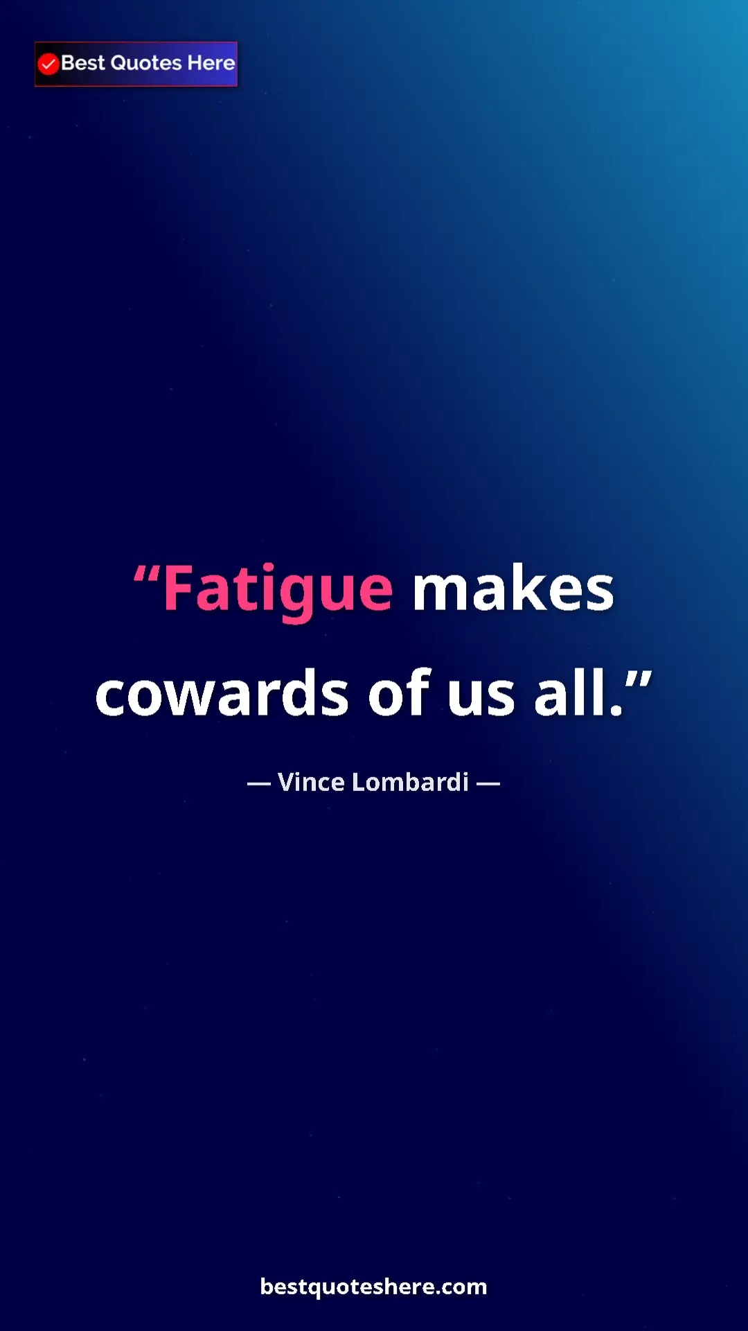 Vince Lombardi Quote Card: "Fatigue makes cowards of us all." Pinterest quote poster by Vince Lombardi: "Fatigue makes cowards of us all."