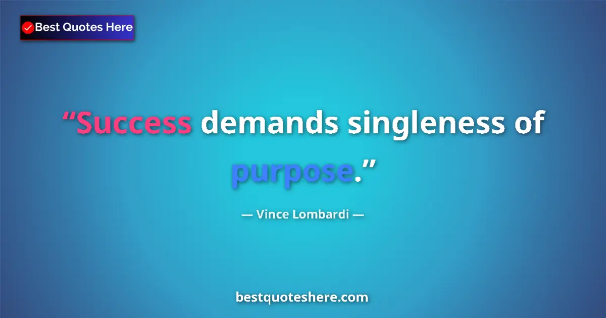 Quote by Vince Lombardi: Success demands singleness of purpose....