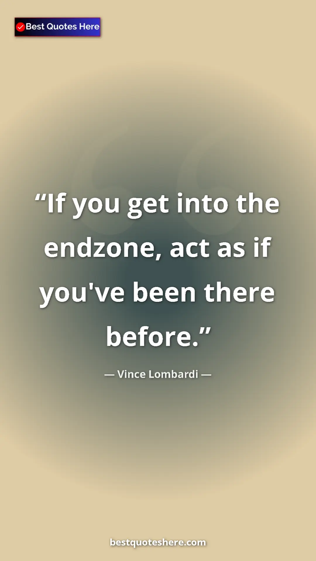 Vince Lombardi Quote Card: "If you get into the endzone, act as if you've been there..." Pinterest quote poster by Vince Lombardi: "If you get into the endzone, act as if you've been there..."