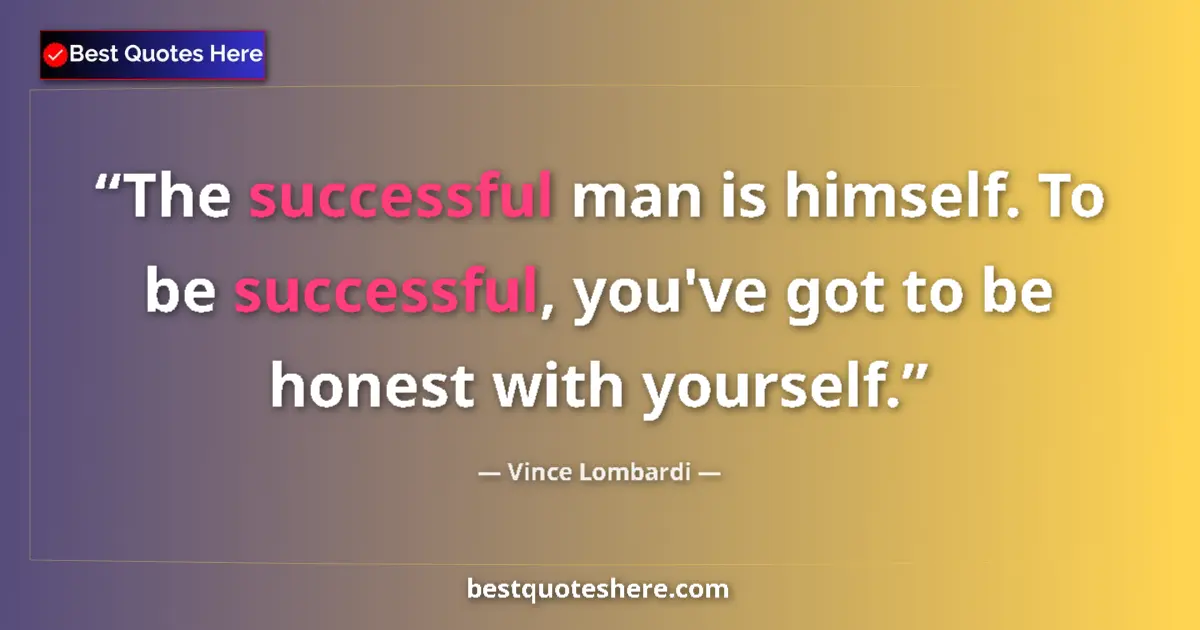Quote by Vince Lombardi: The successful man is himself. To be successful, you've got to be honest with yourself....