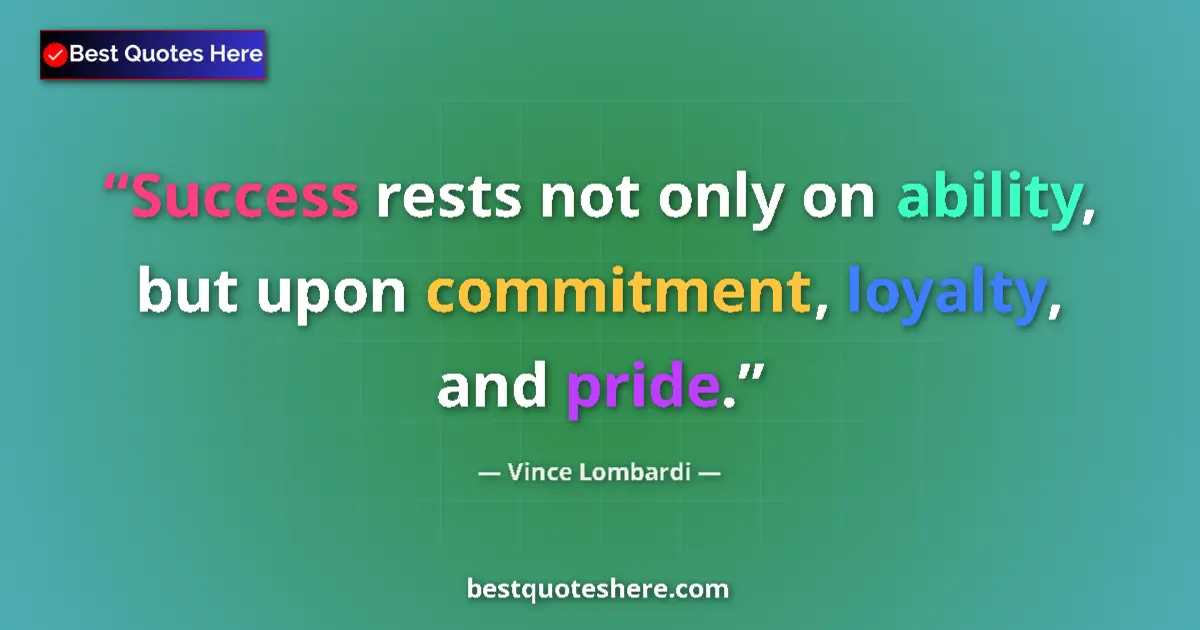 Quote by Vince Lombardi: Success rests not only on ability, but upon commitment, loyalty, and pride....