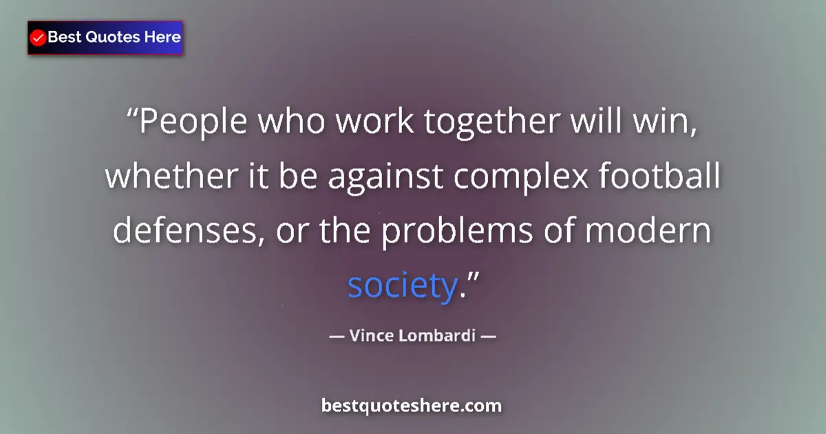 Quote by Vince Lombardi: People who work together will win, whether it be against complex football defenses, or the problems ...