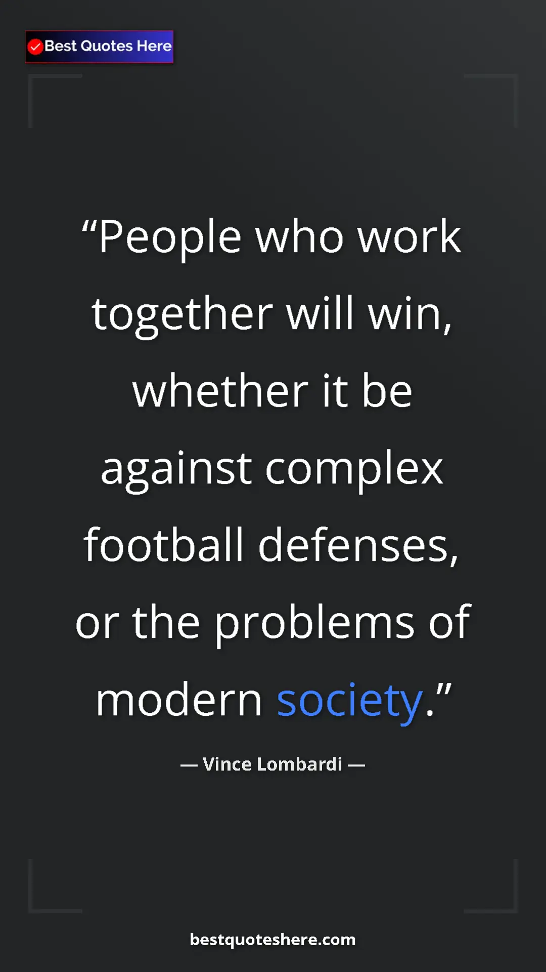 Vince Lombardi Quote Card: "People who work together will win, whether it be against..." Pinterest quote poster by Vince Lombardi: "People who work together will win, whether it be against..."