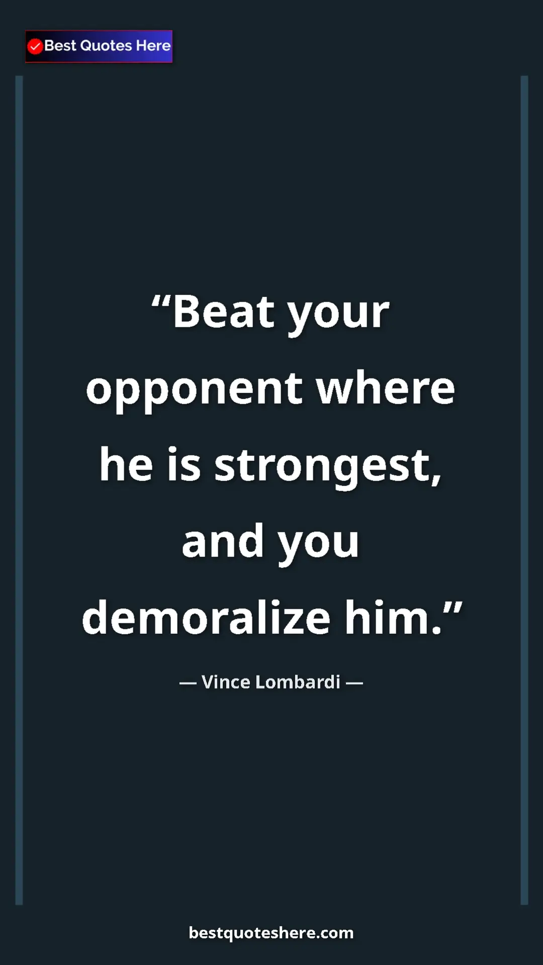 Vince Lombardi Quote Card: "Beat your opponent where he is strongest, and you demoralize" Pinterest quote poster by Vince Lombardi: "Beat your opponent where he is strongest, and you demoralize"