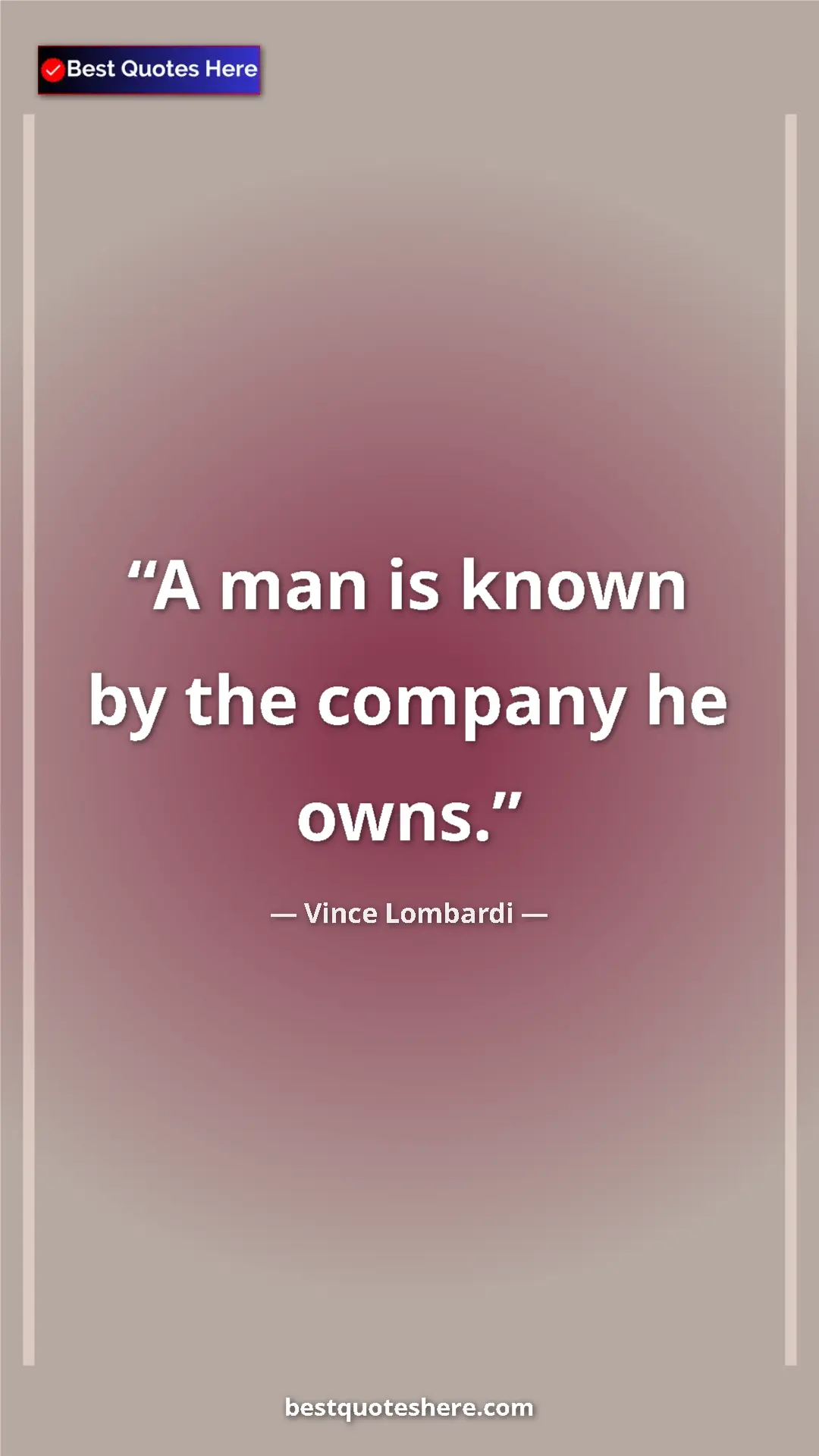 Vince Lombardi Quote Card: "A man is known by the company he owns." Pinterest quote poster by Vince Lombardi: "A man is known by the company he owns."