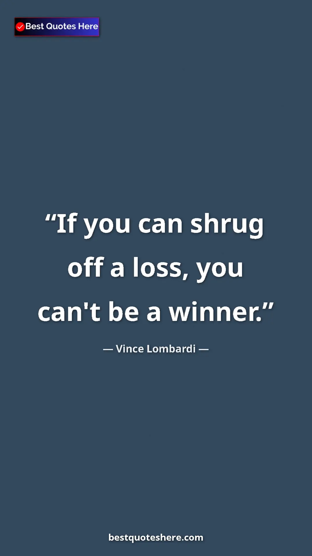 Vince Lombardi Quote Card: "If you can shrug off a loss, you can't be a winner." Pinterest quote poster by Vince Lombardi: "If you can shrug off a loss, you can't be a winner."