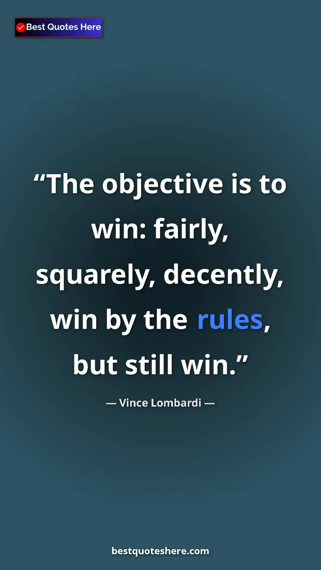 Vince Lombardi Quote Card: "The objective is to win: fairly, squarely, decently, win by..." Pinterest quote poster by Vince Lombardi: "The objective is to win: fairly, squarely, decently, win by..."