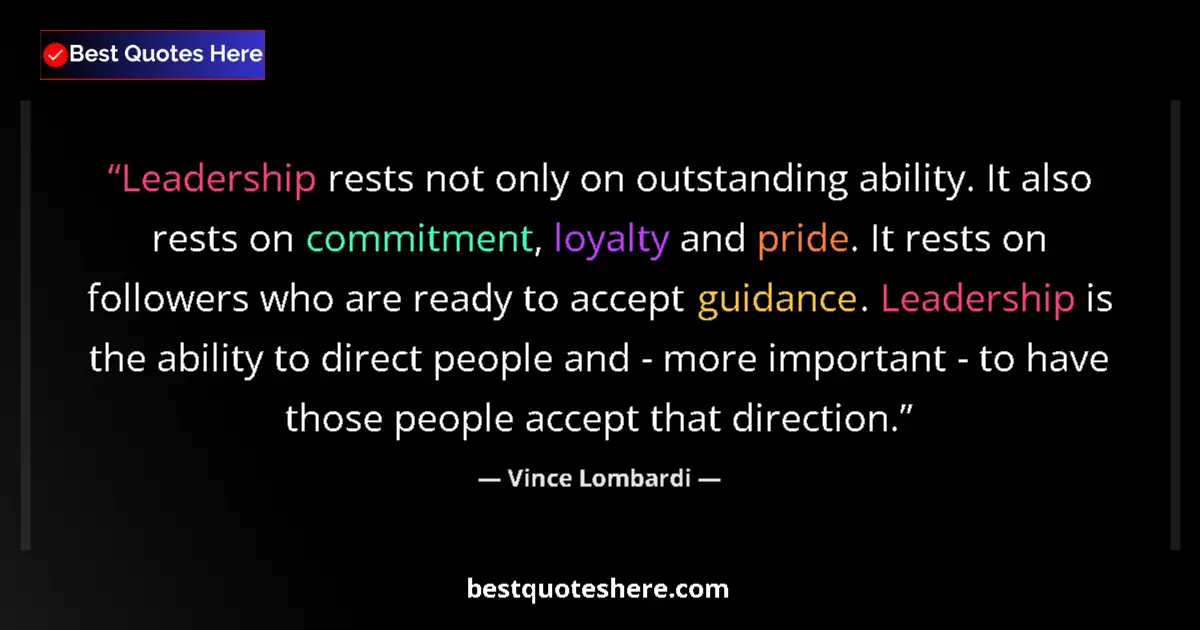 Quote by Vince Lombardi: Leadership rests not only on outstanding ability. It also rests on commitment, loyalty and pride. It...