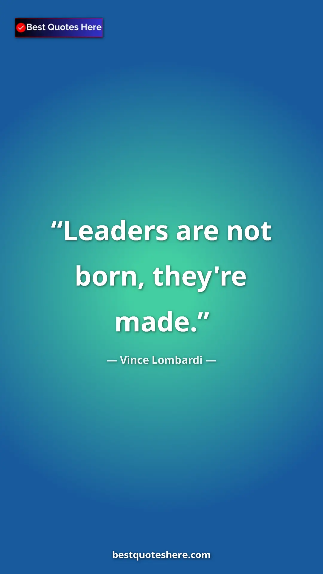 Vince Lombardi Quote Card: "Leaders are not born, they're made." Pinterest quote poster by Vince Lombardi: "Leaders are not born, they're made."
