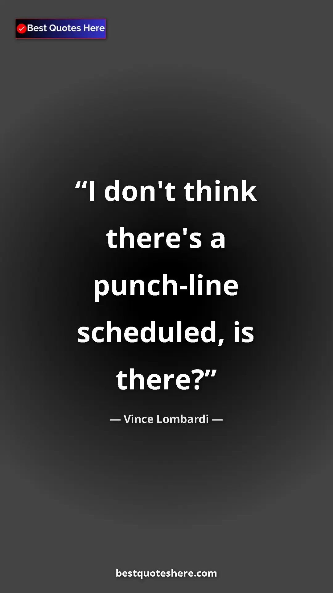 Vince Lombardi Quote Card: "I don't think there's a punch-line scheduled, is there?" Pinterest quote poster by Vince Lombardi: "I don't think there's a punch-line scheduled, is there?"