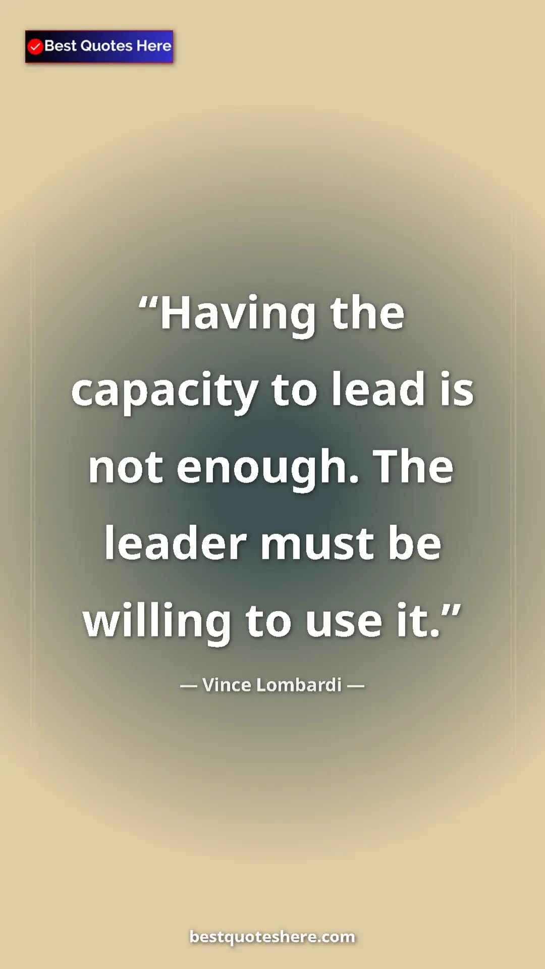 Vince Lombardi Quote Card: "Having the capacity to lead is not enough. The leader must..." Pinterest quote poster by Vince Lombardi: "Having the capacity to lead is not enough. The leader must..."