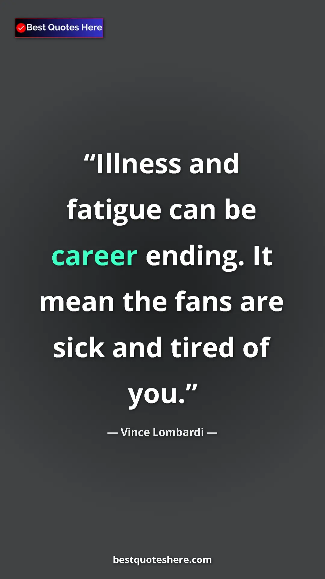 Vince Lombardi Quote Card: "Illness and fatigue can be career ending. It mean the fans..." Pinterest quote poster by Vince Lombardi: "Illness and fatigue can be career ending. It mean the fans..."