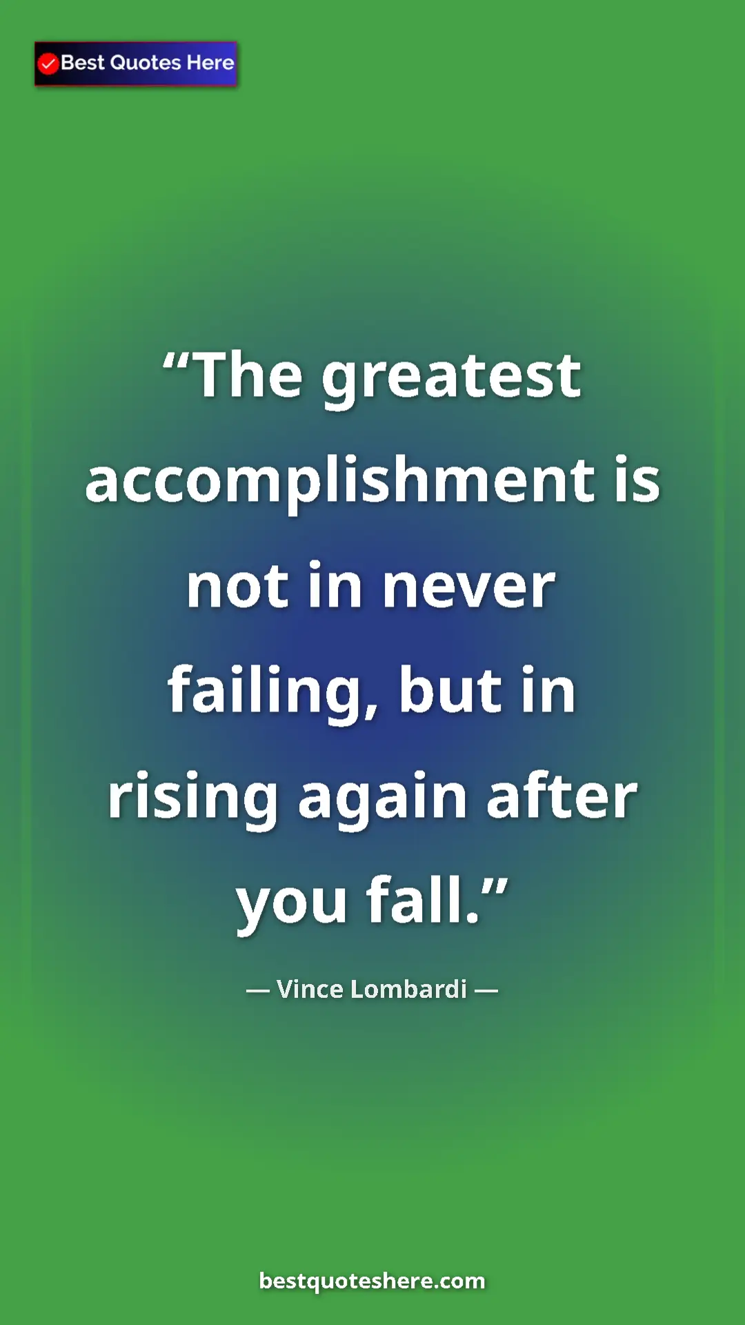 Vince Lombardi Quote Card: "The greatest accomplishment is not in never failing, but in..." Pinterest quote poster by Vince Lombardi: "The greatest accomplishment is not in never failing, but in..."