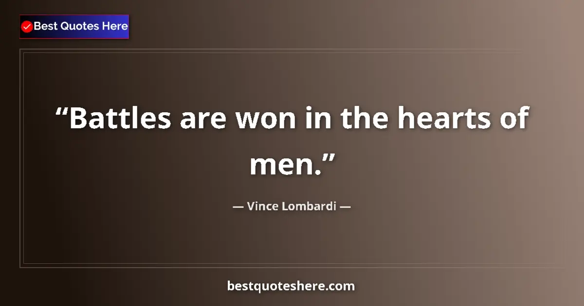 Quote by Vince Lombardi: Battles are won in the hearts of men....