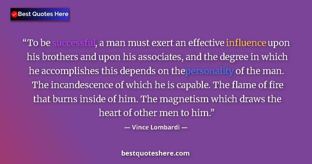 Quote by Vince Lombardi: To be successful, a man must exert an effective influence upon his brothers and upon his associates,...