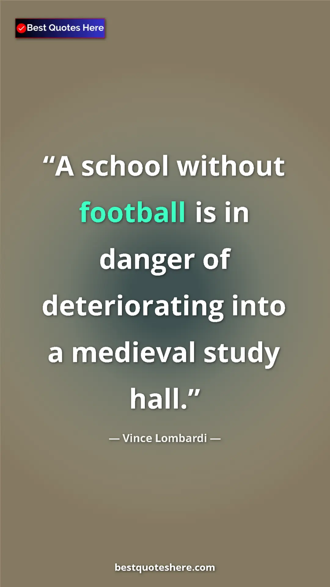 Vince Lombardi Quote Card: "A school without football is in danger of deteriorating..." Pinterest quote poster by Vince Lombardi: "A school without football is in danger of deteriorating..."