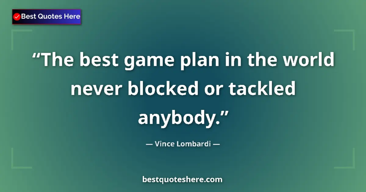 Quote by Vince Lombardi: The best game plan in the world never blocked or tackled anybody....