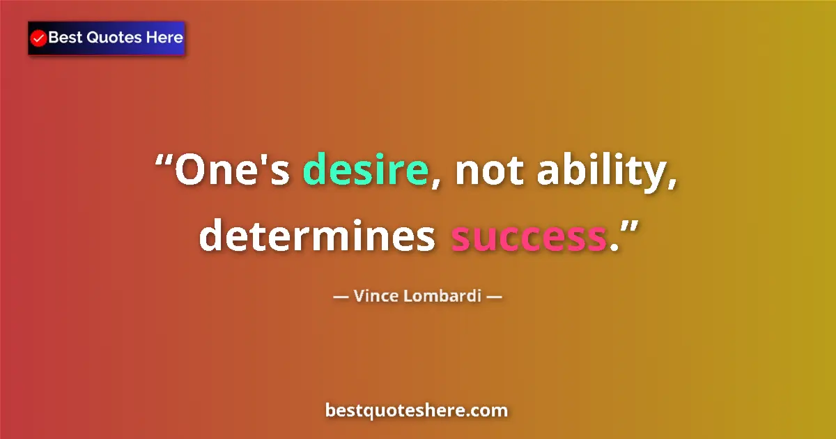 Quote by Vince Lombardi: One's desire, not ability, determines success....