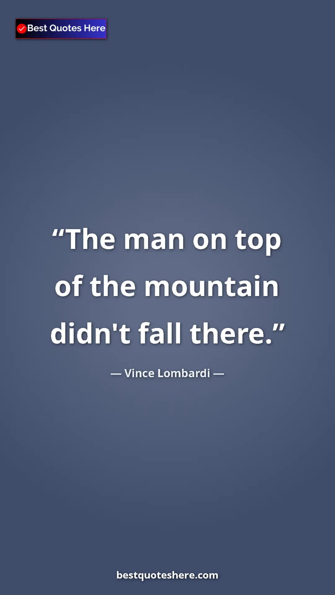 Vince Lombardi Quote Card: "The man on top of the mountain didn't fall there." Pinterest quote poster by Vince Lombardi: "The man on top of the mountain didn't fall there."