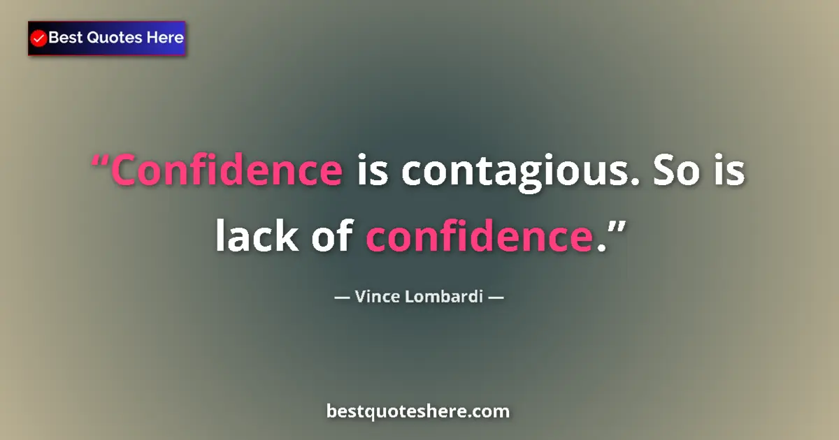 Image for the quote by Vince Lombardi: Confidence is contagious. So is lack of confidence....