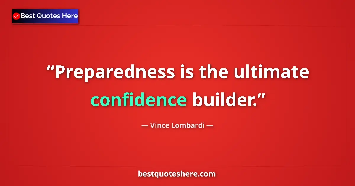 Quote by Vince Lombardi: Preparedness is the ultimate confidence builder....