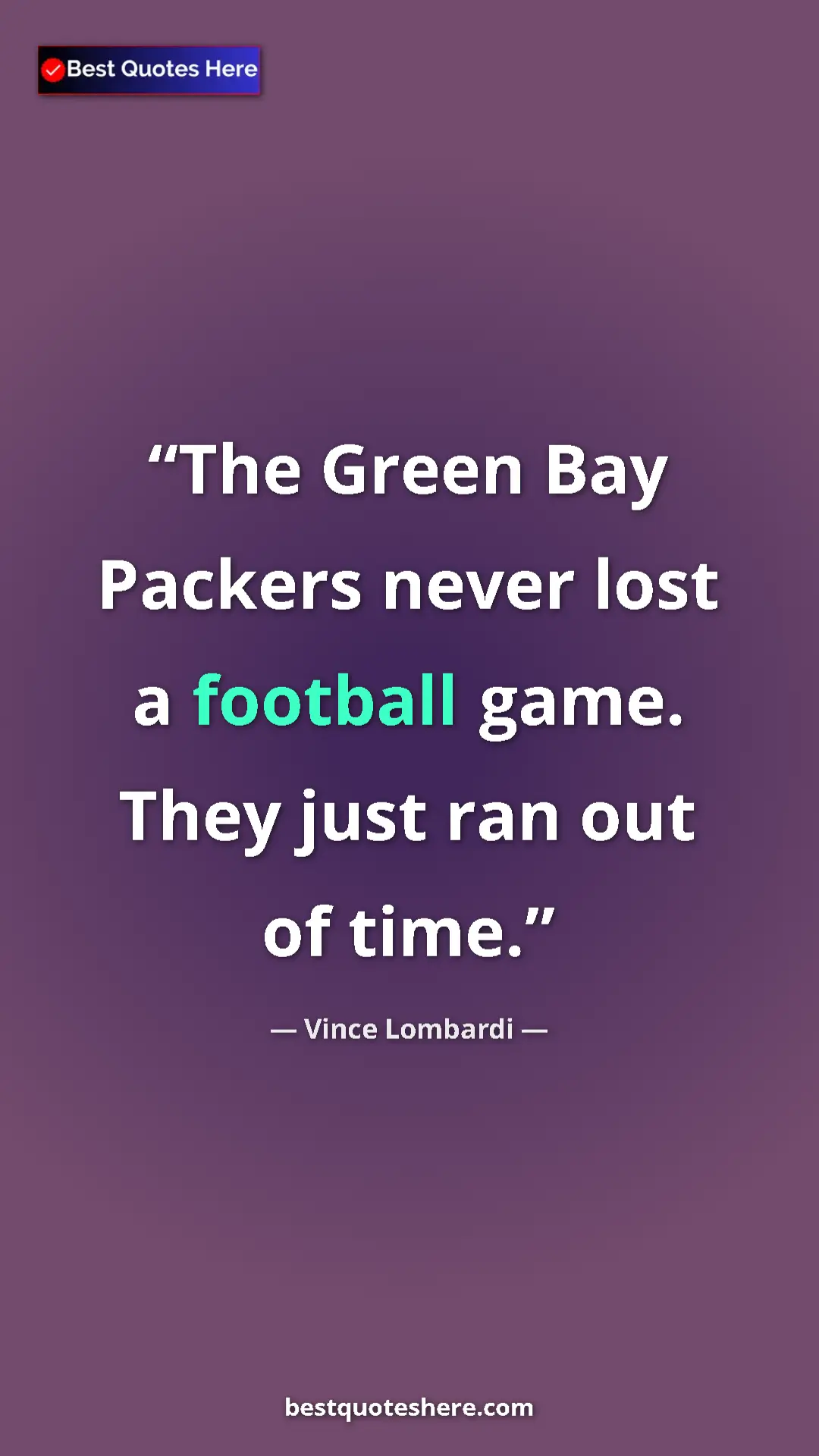 Vince Lombardi Quote Card: "The Green Bay Packers never lost a football game. They just..." Pinterest quote poster by Vince Lombardi: "The Green Bay Packers never lost a football game. They just..."