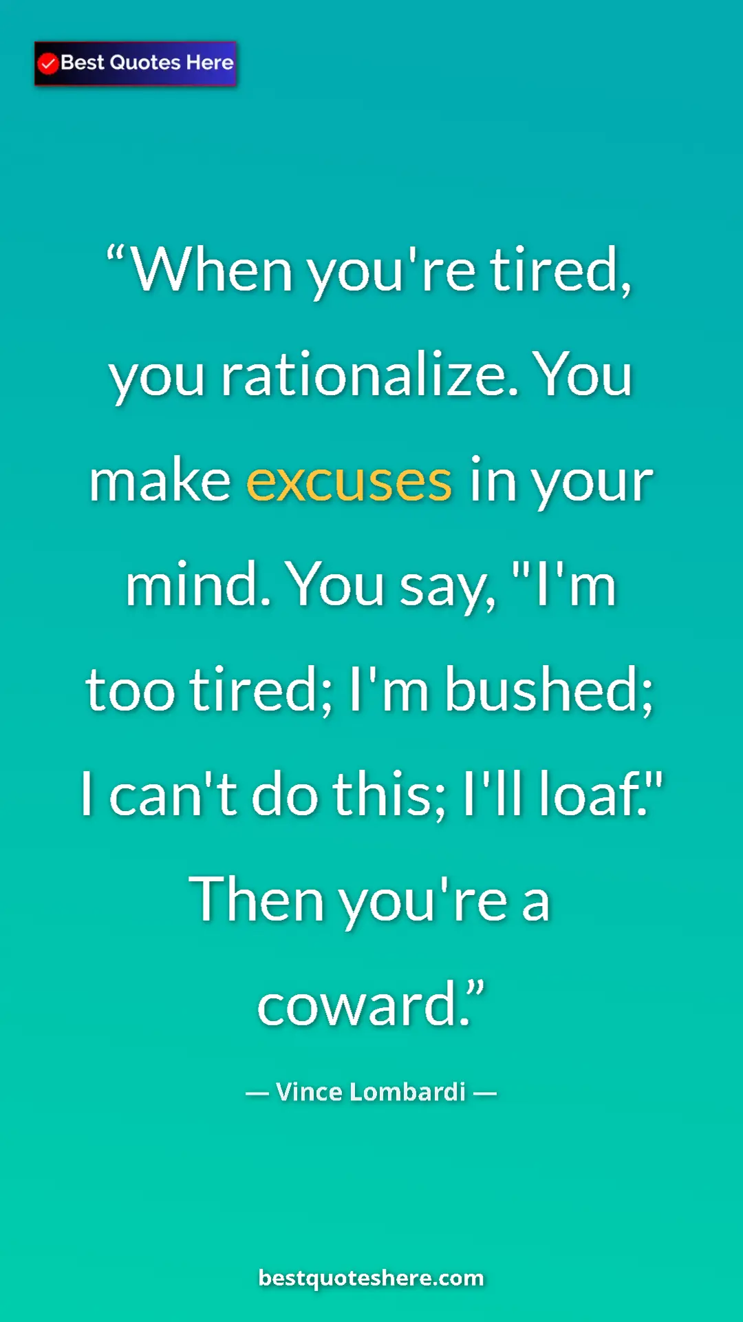 Pinterest quote poster by Vince Lombardi: "When you're tired, you rationalize. You make excuses in..."
