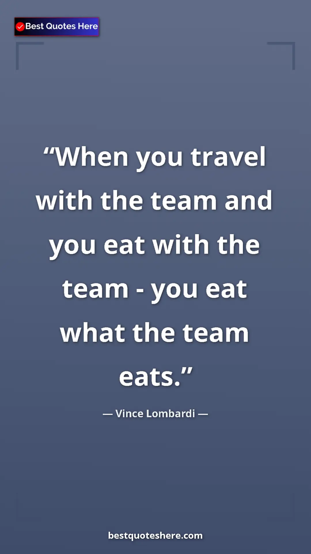 Vince Lombardi Quote Card: "When you travel with the team and you eat with the team -..." Pinterest quote poster by Vince Lombardi: "When you travel with the team and you eat with the team -..."
