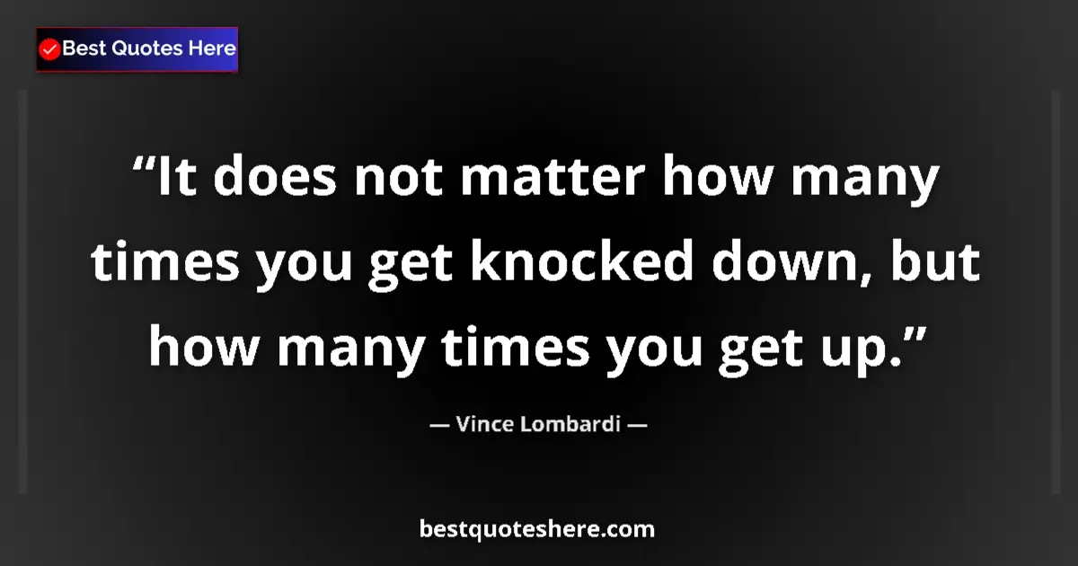 Quote by Vince Lombardi: It does not matter how many times you get knocked 