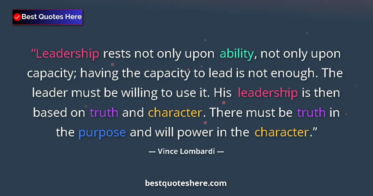 Quote by Vince Lombardi: Leadership rests not only upon ability, not only upon capacity; having the capacity to lead is not e...