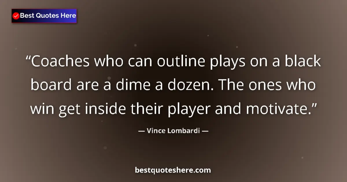 Quote by Vince Lombardi: Coaches who can outline plays on a black board are a dime a dozen. The ones who win get inside their...