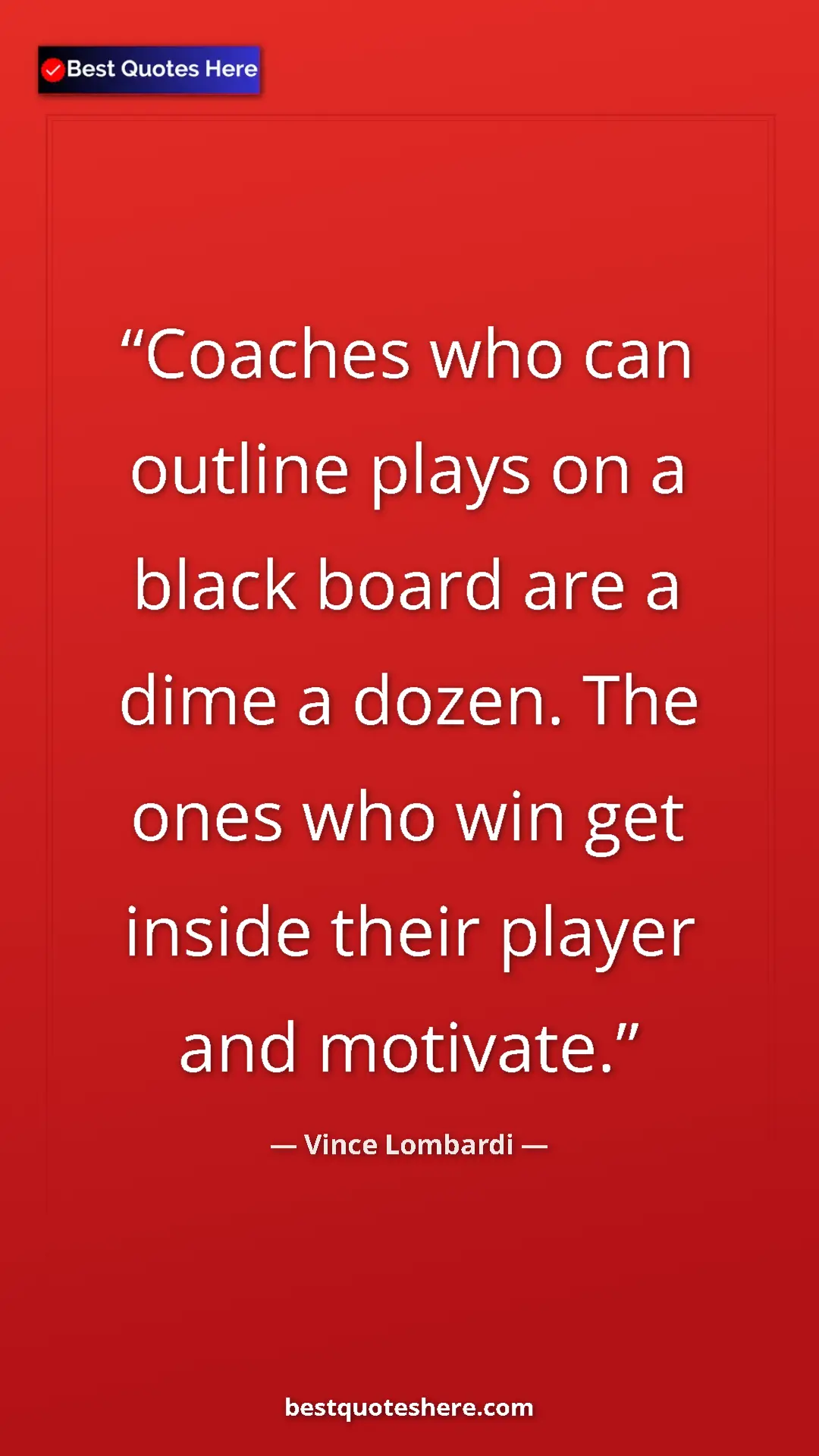 Vince Lombardi Quote Card: "Coaches who can outline plays on a black board are a dime a..." Pinterest quote poster by Vince Lombardi: "Coaches who can outline plays on a black board are a dime a..."