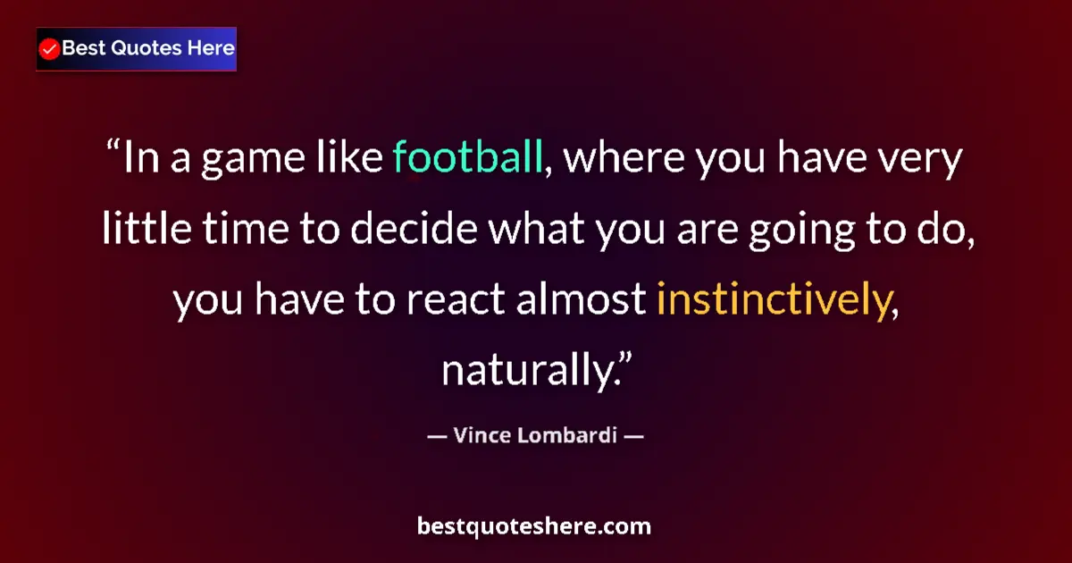 Quote by Vince Lombardi: In a game like football, where you have very little time to decide what you are going to do, you hav...