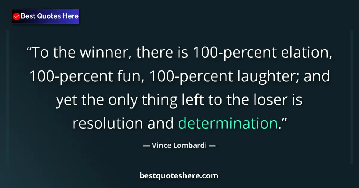 Quote by Vince Lombardi: To the winner, there is 100-percent elation, 100-percent fun, 100-percent laughter; and yet the only...