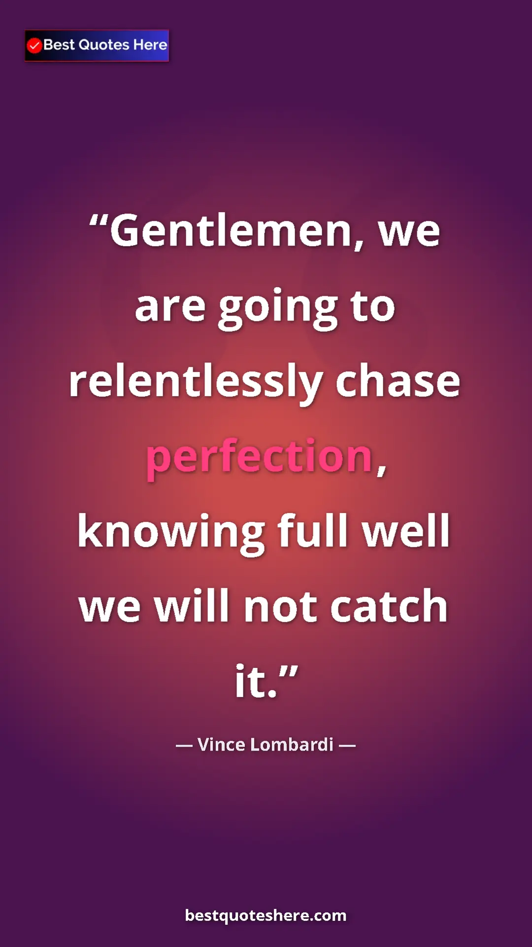 Vince Lombardi Quote Card: "Gentlemen, we are going to relentlessly chase perfection,..." Pinterest quote poster by Vince Lombardi: "Gentlemen, we are going to relentlessly chase perfection,..."