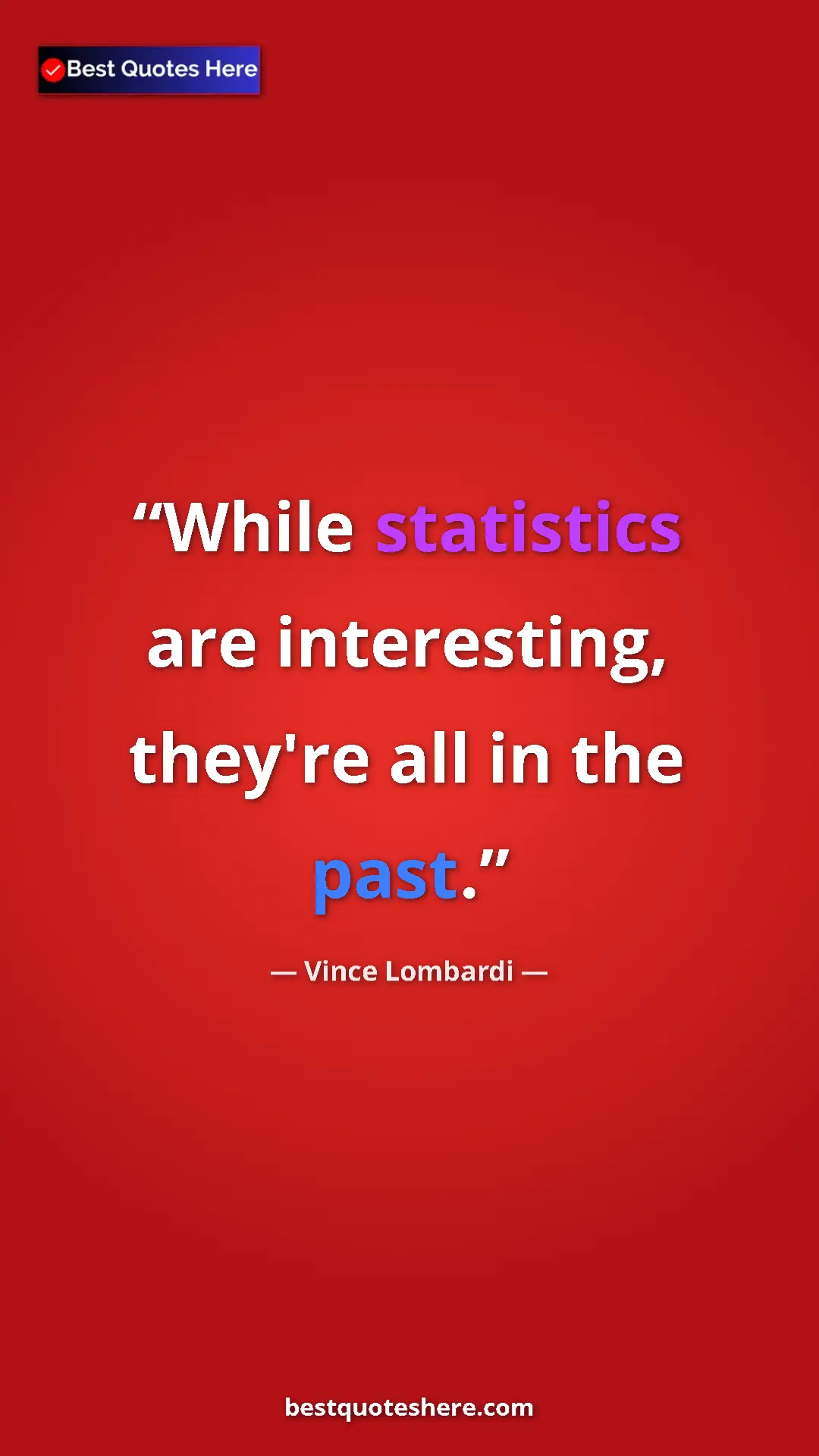 Vince Lombardi Quote Card: "While statistics are interesting, they're all in the past." Pinterest quote poster by Vince Lombardi: "While statistics are interesting, they're all in the past."