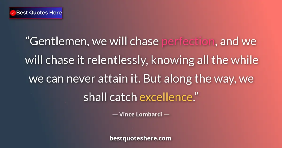 Quote by Vince Lombardi: Gentlemen, we will chase perfection, and we will chase it relentlessly, knowing all the while we can...