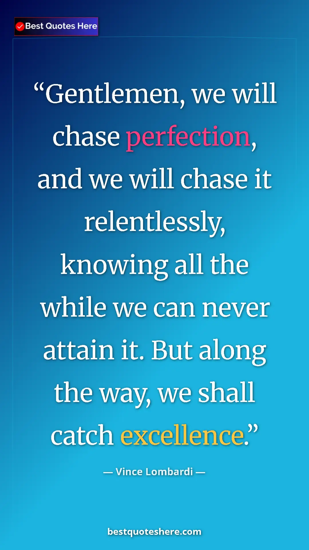 Vince Lombardi Quote Card: "Gentlemen, we will chase perfection, and we will chase it..." Pinterest quote poster by Vince Lombardi: "Gentlemen, we will chase perfection, and we will chase it..."