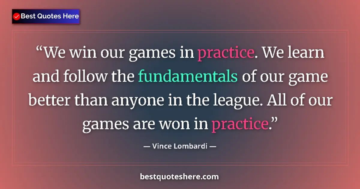 Quote by Vince Lombardi: We win our games in practice. We learn and follow the fundamentals of our game better than anyone in...